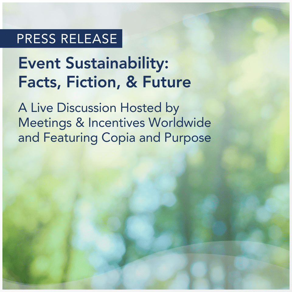 Press Release - Event Sustainability: Fact, Fiction, & Future A Live Discussion Hosted by M&IW and Featuring Copia and Purpose