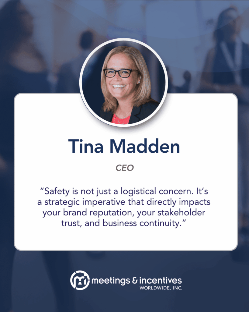 “Safety is not just a logistical concern. It’s a strategic imperative that directly impacts your brand reputation, your stakeholder trust, and business continuity.” -Tina Madden, CEO, M&IW
